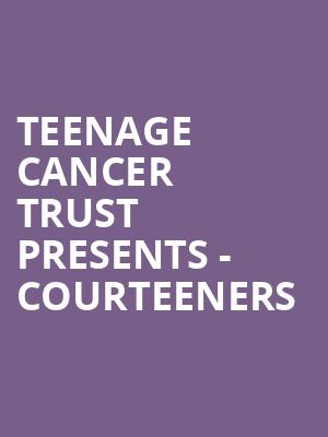 Teenage Cancer Trust presents - Courteeners at Royal Albert Hall
